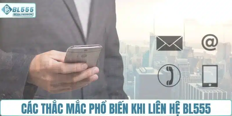Các thắc mắc phổ biến khi liên hệ BL555