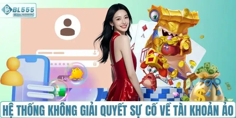 Hệ thống không giải quyết sự cố về tài khoản ảo