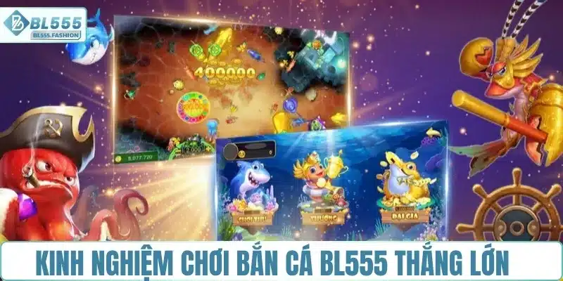 Kinh nghiệm chơi bắn cá BL555 thắng lớn