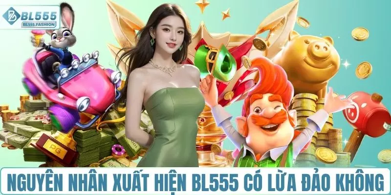 Tin đồn BL555 có lừa đảo không và nguyên nhân xuất hiện