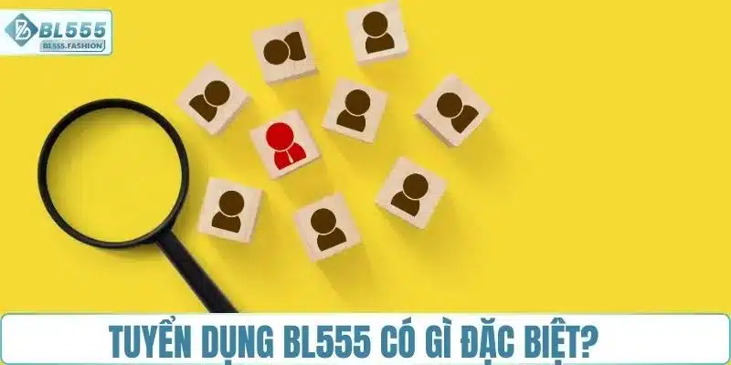 Tuyển dụng BL555 có gì đặc biệt?